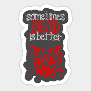 Sometimes Dead is Better Sticker